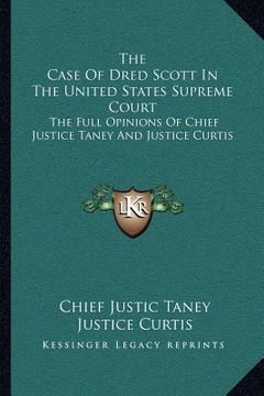 portada the case of dred scott in the united states supreme court: the full opinions of chief justice taney and justice curtis (in English)