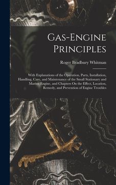 portada Gas-Engine Principles: With Explanations of the Operation, Parts, Installation, Handling, Care, and Maintenance of the Small Stationary and M (in English)