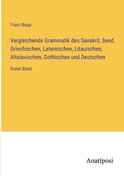 portada Vergleichende Grammatik des Sanskrit, Send, Griechischen, Lateinischen, Litauischen, Altslavischen, Gothischen und Deutschen: Erster Band (en Alemán)