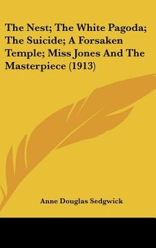 portada the nest; the white pagoda; the suicide; a forsaken temple; miss jones and the masterpiece (1913) (en Inglés)