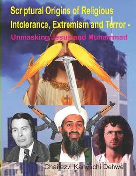 portada Scriptural Origins of Religious Intolerance, Extremism and Terror - Unmasking Jesus and Muhammad (in English)