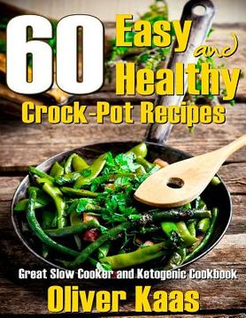 portada 60 Easy and Healthy Crock-Pot Recipes: Great Slow Cooker and Ketogenic Cookbook (en Inglés)