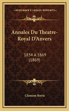 portada Annales Du Theatre-Royal D'Anvers: 1834 a 1869 (1869) (en Francés)