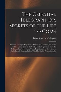 portada The Celestial Telegraph, or, Secrets of the Life to Come: Revealed Through Magnetism: Wherein the Existence, the Form, and the Occupations of the Soul (en Inglés)