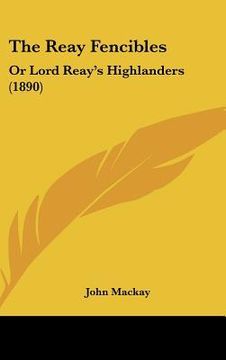portada the reay fencibles: or lord reay's highlanders (1890) (en Inglés)