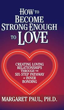 portada How to Become Strong Enough to Love: Creating Loving Relationships Through the Six-Step Pathway of Inner Bonding (in English)