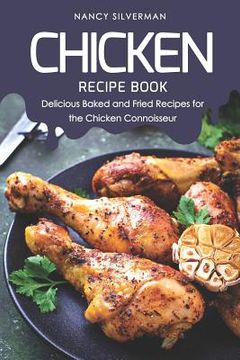 portada Chicken Recipe Book: Delicious Baked and Fried Recipes for the Chicken Connoisseur (en Inglés)