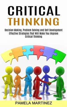 portada Critical Thinking: Decision Making, Problem Solving and Self Development (Effective Strategies That Will Make you Improve Critical Thinking) (en Inglés)
