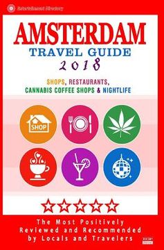 portada Amsterdam Travel Guide 2018: Shops, Restaurants, Cannabis Coffee Shops, Attractions & Nightlife in Amsterdam (City Travel Guide 2018) (en Inglés)