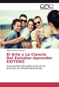 portada El Arte y La Ciencia Del Estudiar-Aprender EXITOSO: Auto-Gestión Eficaz/Eficiente de los procesos de Estudio/Aprendizaje