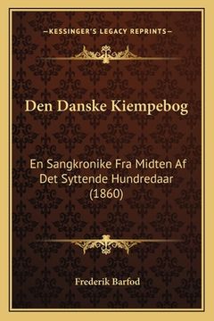 portada Den Danske Kiempebog: En Sangkronike Fra Midten Af Det Syttende Hundredaar (1860) (en Danés)