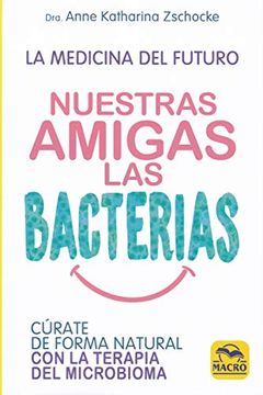portada Nuestras Amigas las Bacterias. Cúrate de Forma Natural con la Terapia Microbiana: 13,5 x 20,5 (Biblioteca del Bienestar)