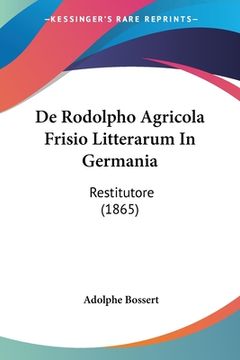 portada De Rodolpho Agricola Frisio Litterarum In Germania: Restitutore (1865) (en Latin)