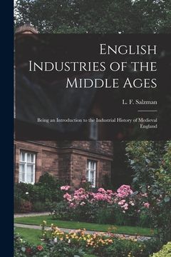 portada English Industries of the Middle Ages: Being an Introduction to the Industrial History of Medieval England (en Inglés)