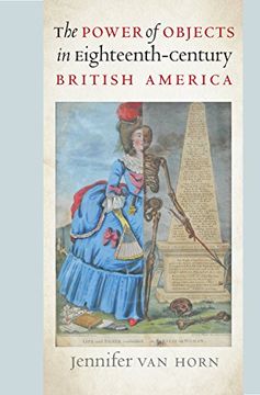portada The Power of Objects in Eighteenth-Century British America (Published by the Omohundro Institute of Early American History and Culture and the University of North Carolina Press) (in English)
