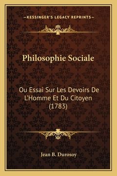 portada Philosophie Sociale: Ou Essai Sur Les Devoirs De L'Homme Et Du Citoyen (1783) (in French)