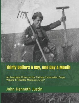 portada Thirty Dollars A Day, One Day A Month: An Anecdotal History of the Civilian Conservation Corps, Volume II, Enrollee Memories, G to P (en Inglés)