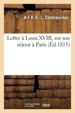portada Lettre à Louis XVIII, sur son séjour à Paris (en Francés)