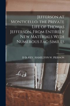 portada Jefferson at Monticello. the Private Life of Thomas Jefferson. From Entirely New Materials With Numerous Fac-Similes (in English)