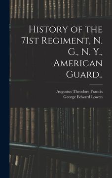 portada History of the 71st Regiment, N. G., N. Y., American Guard..