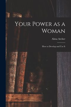 portada Your Power as a Woman: How to Develop and Use It (en Inglés)