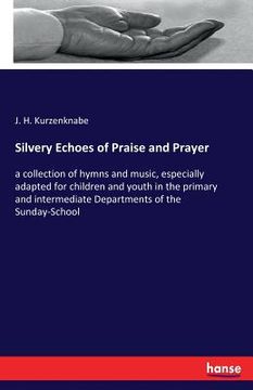 portada Silvery Echoes of Praise and Prayer: a collection of hymns and music, especially adapted for children and youth in the primary and intermediate Depart (en Inglés)