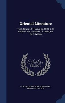 portada Oriental Literature: The Literature Of Persia, Ed. By R. J. H. Gottheil. The Literature Of Japan, Ed. By E. Wilson