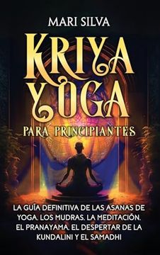 portada Kriya Yoga Para Principiantes: La Guía Definitiva de las Asanas de Yoga, los Mudras, la Meditación, el Pranayama, el Despertar de la Kundalini y el Samadhi
