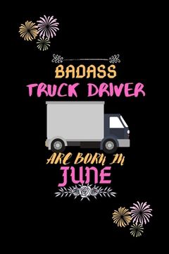 portada Badass Truck Driver are born in June.: Gift for truck driver birthday or friends close one.
