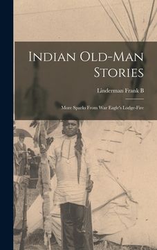 portada Indian Old-man Stories: More Sparks From War Eagle's Lodge-fire (en Inglés)
