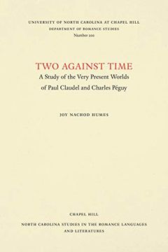 portada Two Against Time: A Study of the Very Present Worlds of Paul Claudel and Charles Péguy (North Carolina Studies in the Romance Languages and Literatures) (en Inglés)