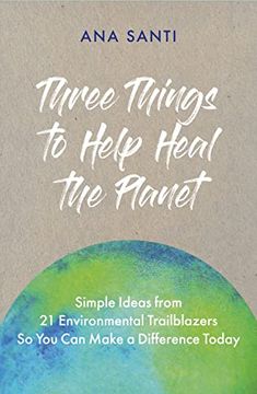 portada Three Things to Help Heal the Planet: Simple Ideas From 21 Environmental Trailblazers so you can Start Making a Difference Today