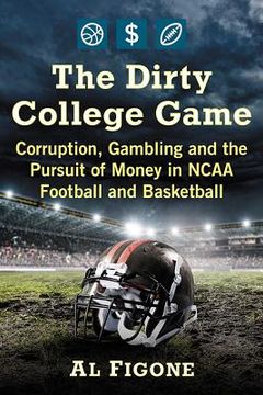 portada The Dirty College Game: Corruption, Gambling and the Pursuit of Money in NCAA Football and Basketball (en Inglés)