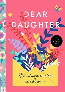 portada Dear Daughter, I'Ve Always Wanted to Tell You: A Keepsake Book of Letters (en Inglés)
