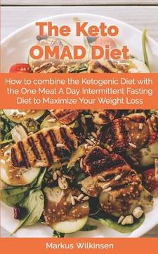 portada The Keto OMAD Diet: How to combine the Ketogenic Diet with the One Meal A Day Intermittent Fasting Diet to Maximize Your Weight Loss (en Inglés)