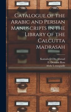 portada Catalogue of the Arabic and Persian Manuscripts in the Library of the Calcutta Madrasah (en Inglés)