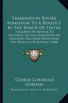 portada examination before admission to a benefice by the bishop of exeter: followed by refusal to institute, on the allegation of unsound doctrine respecting (in English)