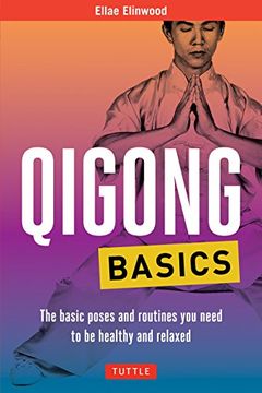 portada Qigong Basics: The Basic Poses and Routines you Need to be Healthy and Relaxed (Tuttle Health & Fitness Basic Series) (en Inglés)