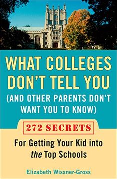 portada What Colleges Don't Tell you (And Other Parents Don't Want you to Know): 272 Secrets for Getting Your kid Into the top Schools (en Inglés)