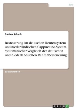 portada Besteuerung im deutschen Rentensystem und niederländischen Cappuccino-System. Systematischer Vergleich der deutschen und niederländischen Rentenbesteu (in German)