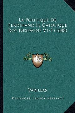 portada La Politique De Ferdinand Le Catolique Roy Despagne V1-3 (1688) (en Francés)