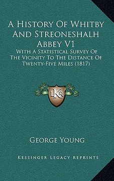 portada a history of whitby and streoneshalh abbey v1: with a statistical survey of the vicinity to the distance of twenty-five miles (1817) (en Inglés)