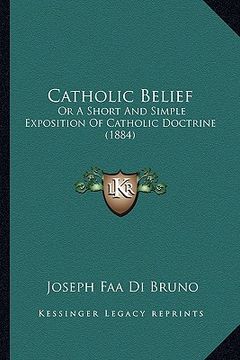 portada catholic belief: or a short and simple exposition of catholic doctrine (1884)or a short and simple exposition of catholic doctrine (188 (en Inglés)