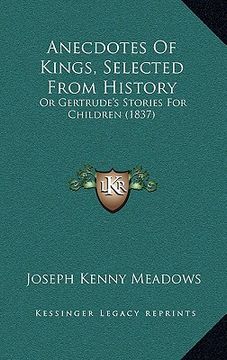 portada anecdotes of kings, selected from history: or gertrude's stories for children (1837) (in English)