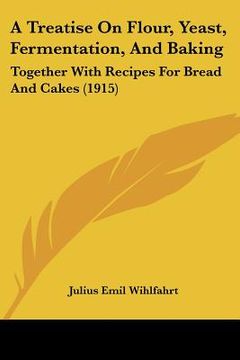 portada a treatise on flour, yeast, fermentation, and baking: together with recipes for bread and cakes (1915)