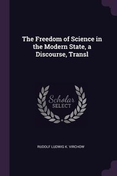 portada The Freedom of Science in the Modern State, a Discourse, Transl (in English)