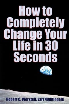 portada How to Completely Change Your Life in 30 Seconds (en Inglés)