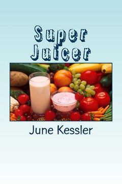 portada Super Juicer: Replenish, Restore, Revitalize and Detox (en Inglés)