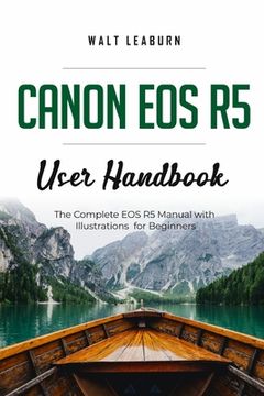 portada Canon EOS R5 User Handbook: The Complete EOS R5 Manual with Illustrations for Beginners (en Inglés)