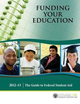 portada Funding Your Education: The Guide to Federal Student Aid - 2012?13 (en Inglés)